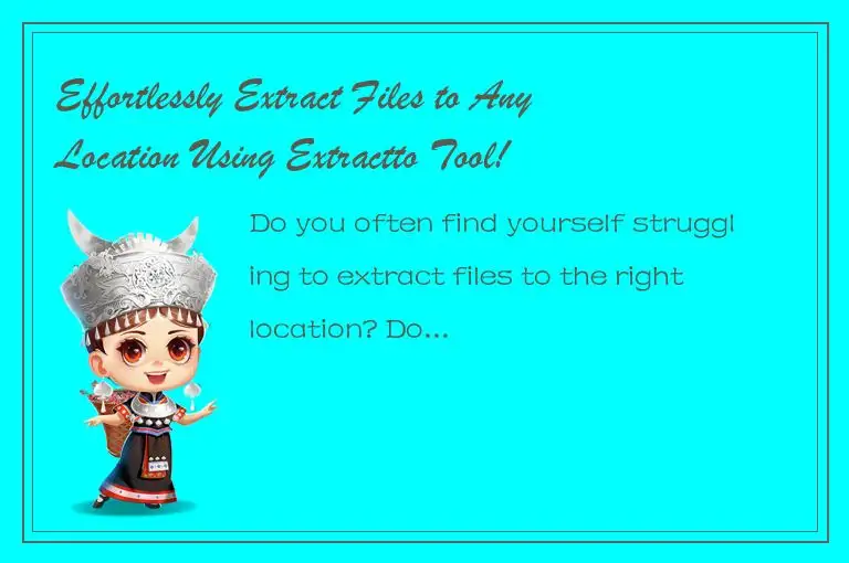 Effortlessly Extract Files to Any Location Using Extractto Tool!