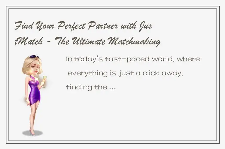 Find Your Perfect Partner with JustMatch - The Ultimate Matchmaking Platform