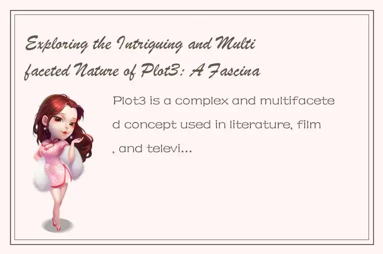 Exploring the Intriguing and Multifaceted Nature of Plot3: A Fascinating Dissect
