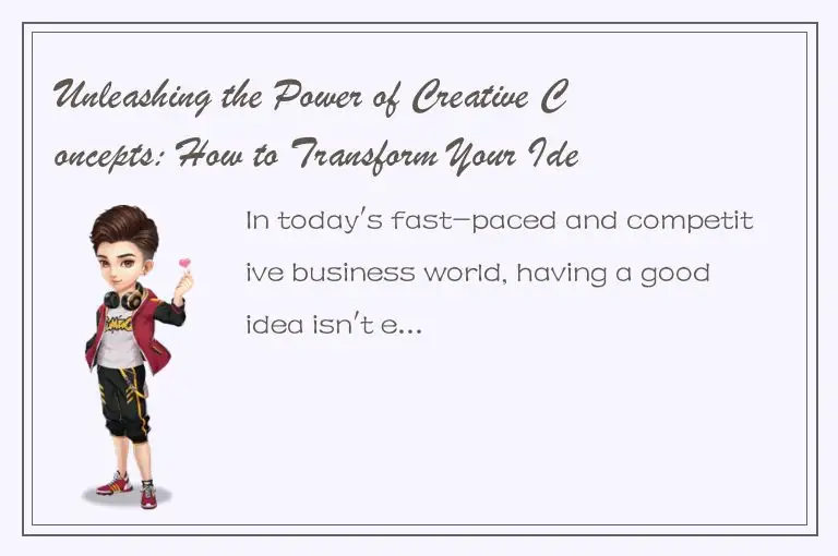 Unleashing the Power of Creative Concepts: How to Transform Your Idea into a Suc