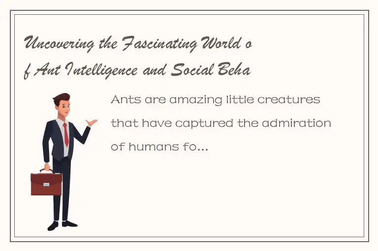 Uncovering the Fascinating World of Ant Intelligence and Social Behavior