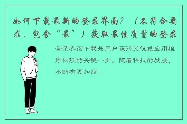 如何下载最新的登录界面？（不符合要求，包含“最”）获取最佳质量的登录界面下载方式下载登录界面的最新版本：简单操作指南登录界面下载方法大全：快速开始使用登录界面下