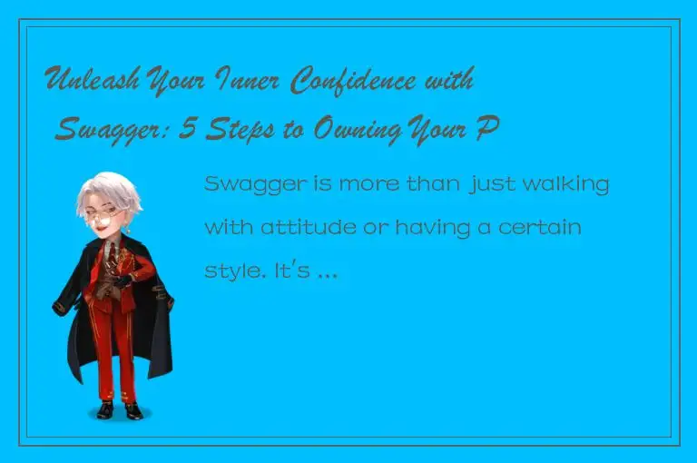Unleash Your Inner Confidence with Swagger: 5 Steps to Owning Your Presence
