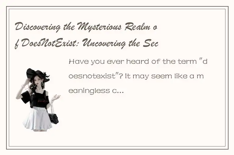Discovering the Mysterious Realm of DoesNotExist: Uncovering the Secrets of the 