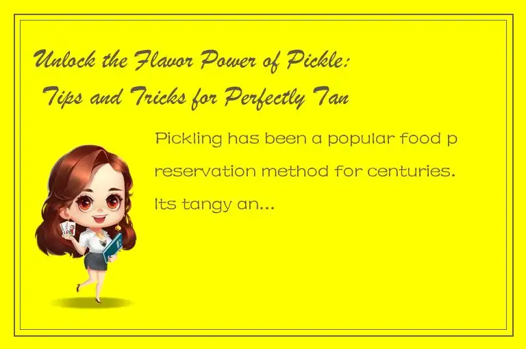 Unlock the Flavor Power of Pickle: Tips and Tricks for Perfectly Tangy Treats