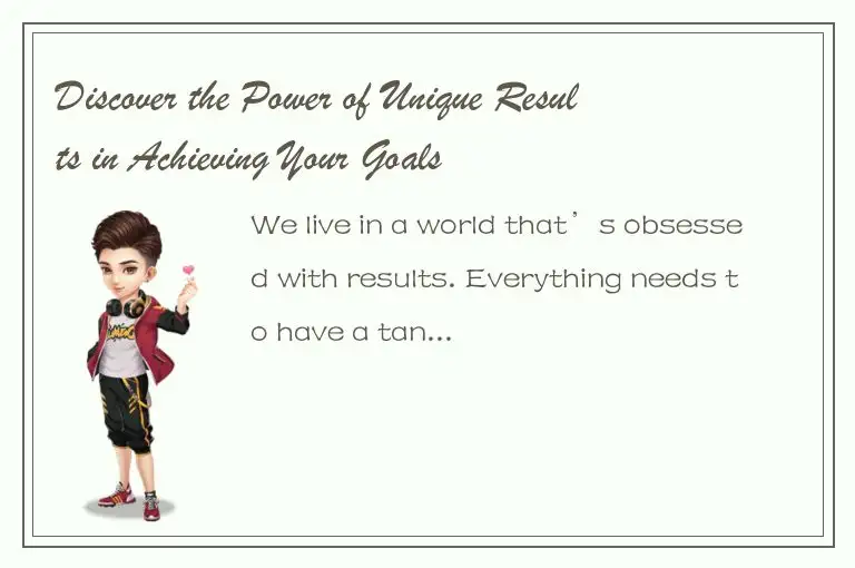 Discover the Power of Unique Results in Achieving Your Goals