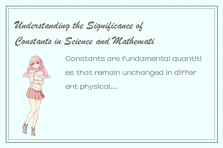 Understanding the Significance of Constants in Science and Mathematics