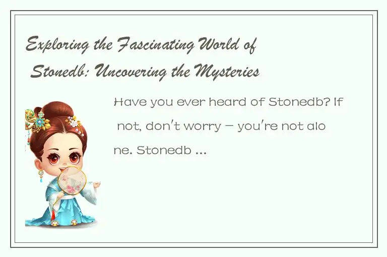Exploring the Fascinating World of Stonedb: Uncovering the Mysteries and Wonders