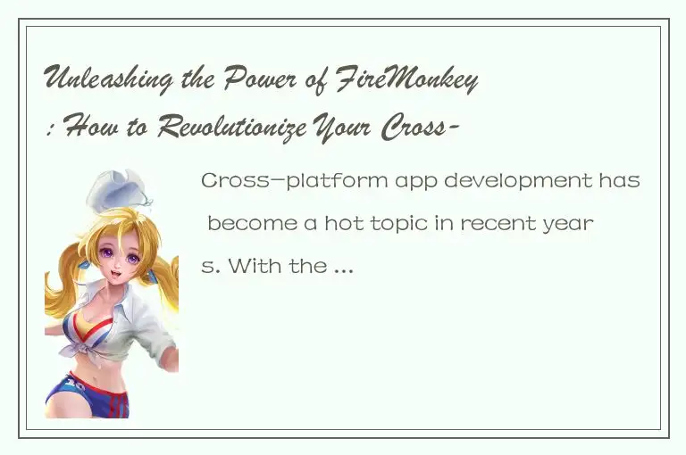 Unleashing the Power of FireMonkey: How to Revolutionize Your Cross-Platform App