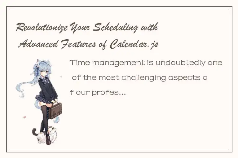 Revolutionize Your Scheduling with Advanced Features of Calendar.js