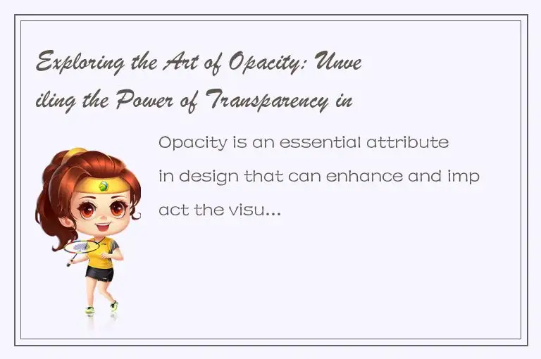 Exploring the Art of Opacity: Unveiling the Power of Transparency in Design