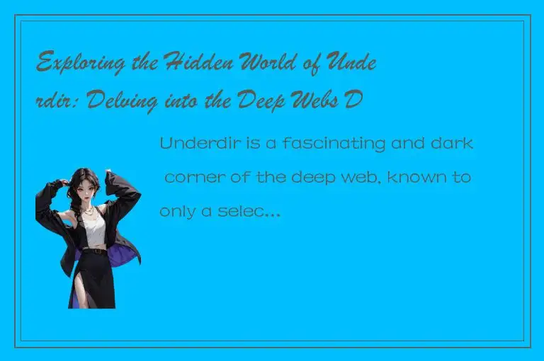 Exploring the Hidden World of Underdir: Delving into the Deep Webs Dark Underbel
