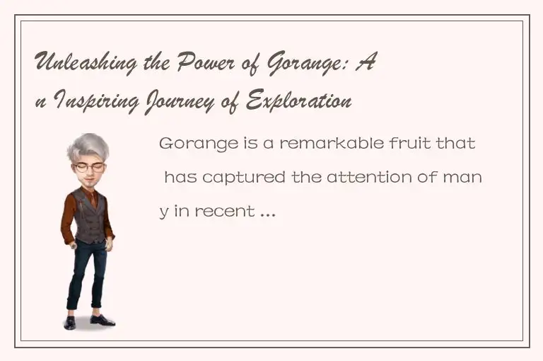 Unleashing the Power of Gorange: An Inspiring Journey of Exploration and Discove