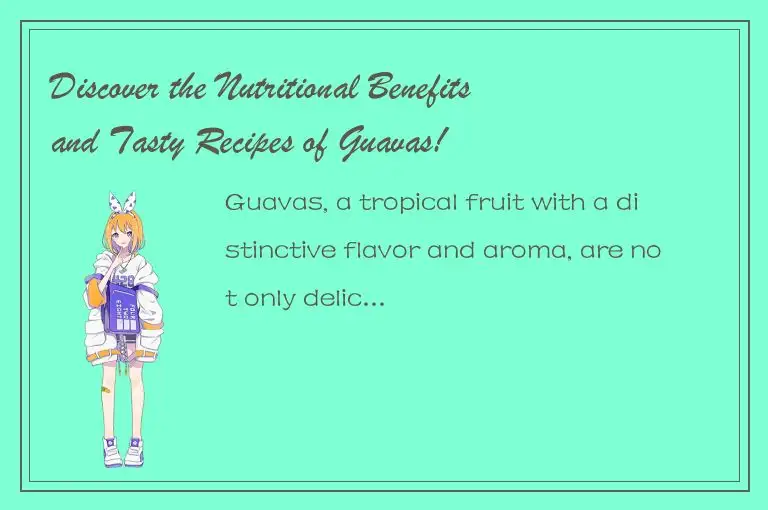 Discover the Nutritional Benefits and Tasty Recipes of Guavas!