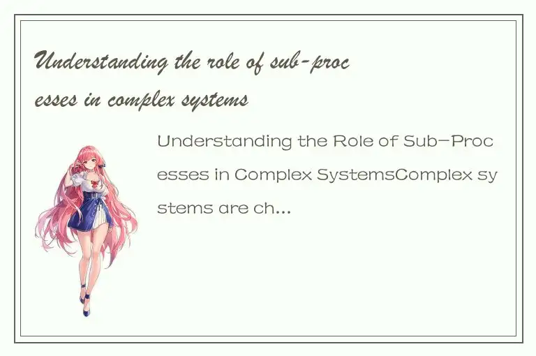 Understanding the role of sub-processes in complex systems