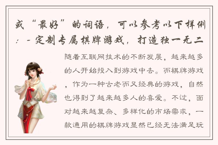 或“最好”的词语，可以参考以下样例：- 定制专属棋牌游戏，打造独一无二的游戏平台- 客户化需求，棋牌定制服务助您实现游戏梦想- 从游戏规则到界面设计，棋牌定制定